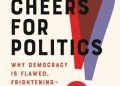 Book review of Two Cheers for Politics: Why Democracy is Flawed, Frightening — and Our Best Hope by Jedediah Purdy